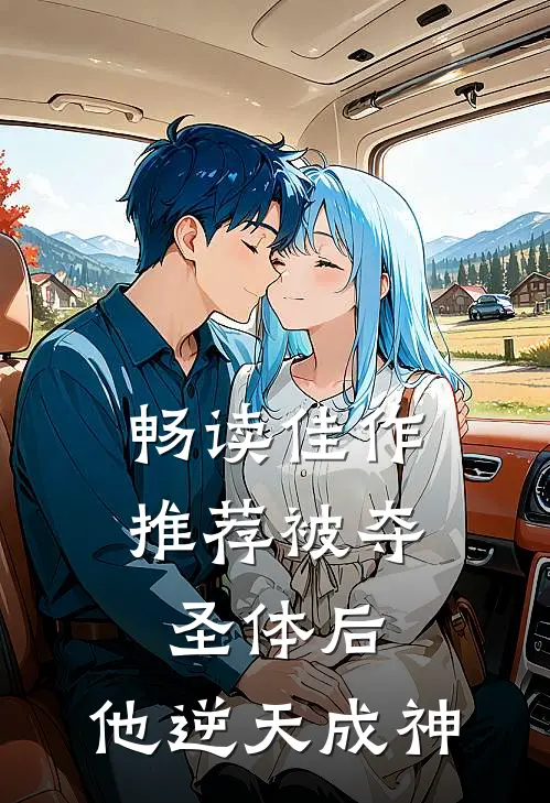 畅读佳作推荐被夺圣体后，他逆天成神