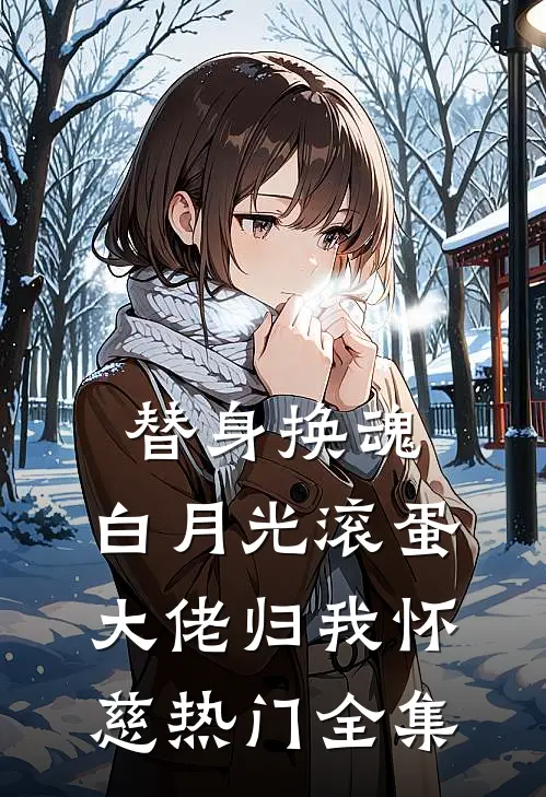 替身换魂：白月光滚蛋，大佬归我怀慈热门全集