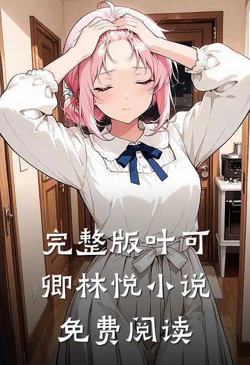 完整版叶可卿林悦小说免费阅读