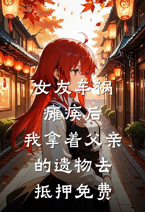女友车祸瘫痪后，我拿着父亲的遗物去抵押免费