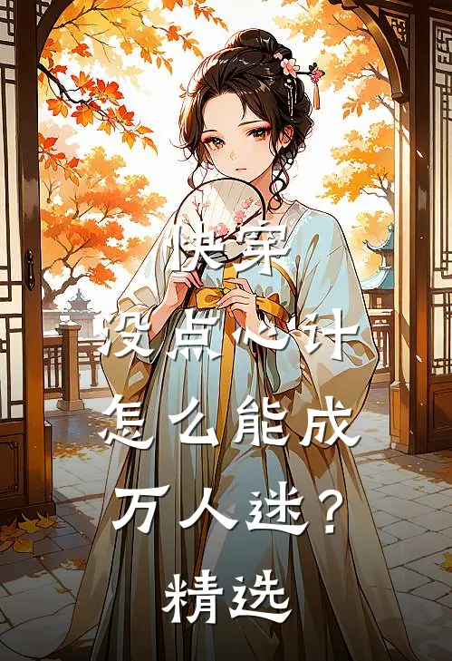 快穿：没点心计，怎么能成万人迷？精选