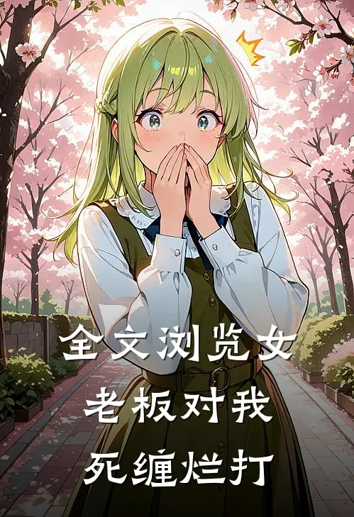 全文浏览女老板对我死缠烂打
