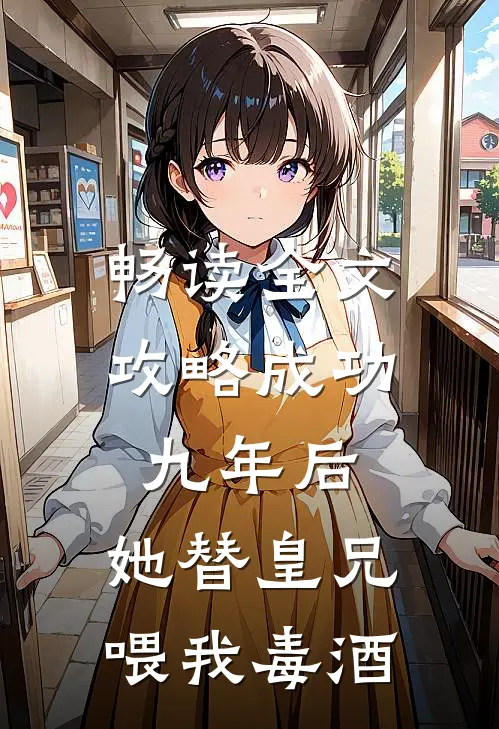 畅读全文攻略成功九年后，她替皇兄喂我毒酒
