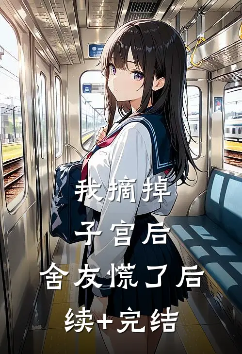 我摘掉子宫后，舍友慌了后续+完结