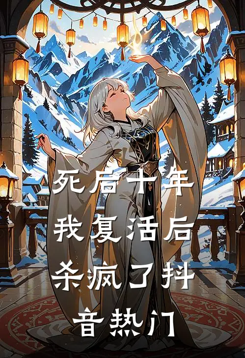 死后十年，我复活后杀疯了抖音热门