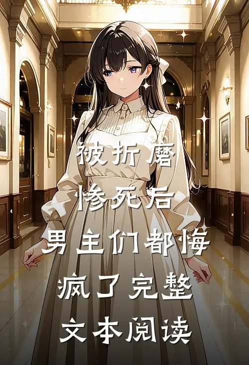 被折磨惨死后，男主们都悔疯了完整文本阅读