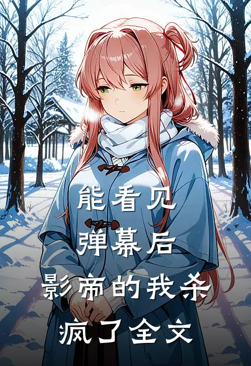 能看见弹幕后，影帝的我杀疯了全文