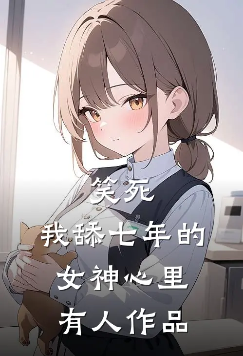 笑死，我舔七年的女神心里有人作品