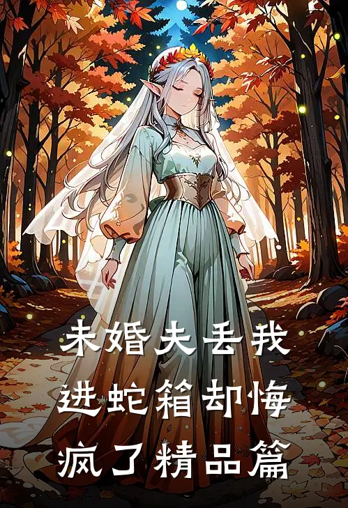 未婚夫丢我进蛇箱却悔疯了精品篇