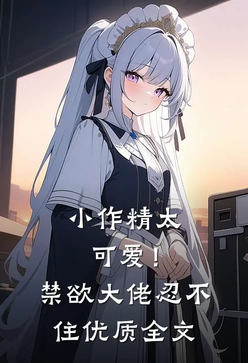 小作精太可爱！禁欲大佬忍不住优质全文