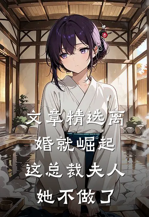文章精选离婚就崛起，这总裁夫人她不做了