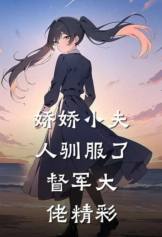 娇娇小夫人驯服了督军大佬精彩