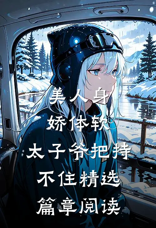 美人身娇体软，太子爷把持不住精选篇章阅读