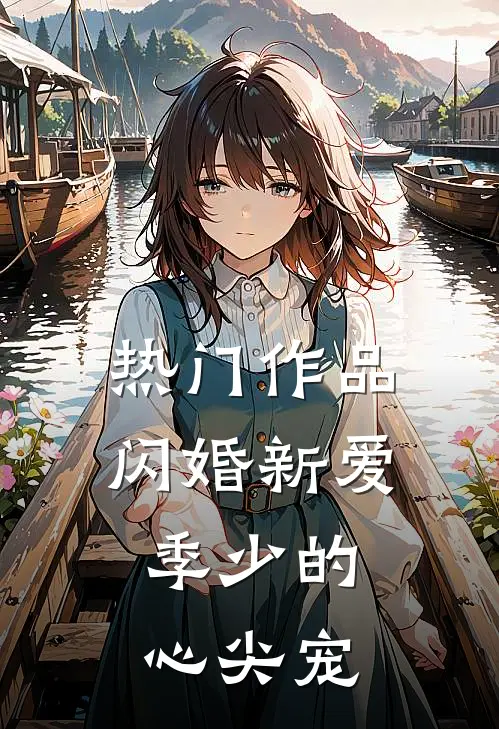 热门作品闪婚新爱：季少的心尖宠