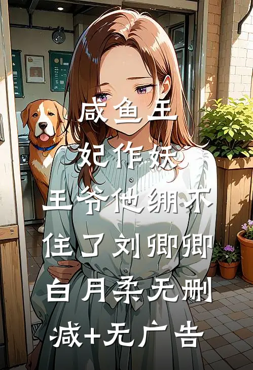 咸鱼王妃作妖，王爷他绷不住了刘卿卿白月柔无删减+无广告