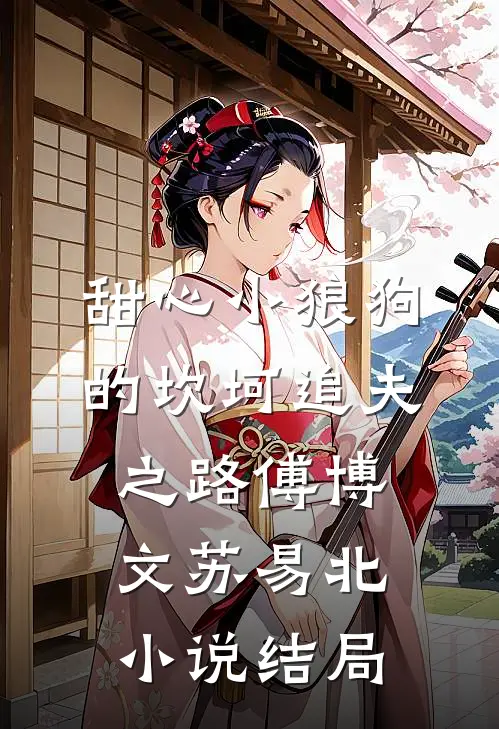 甜心小狼狗的坎坷追夫之路傅博文苏易北小说结局