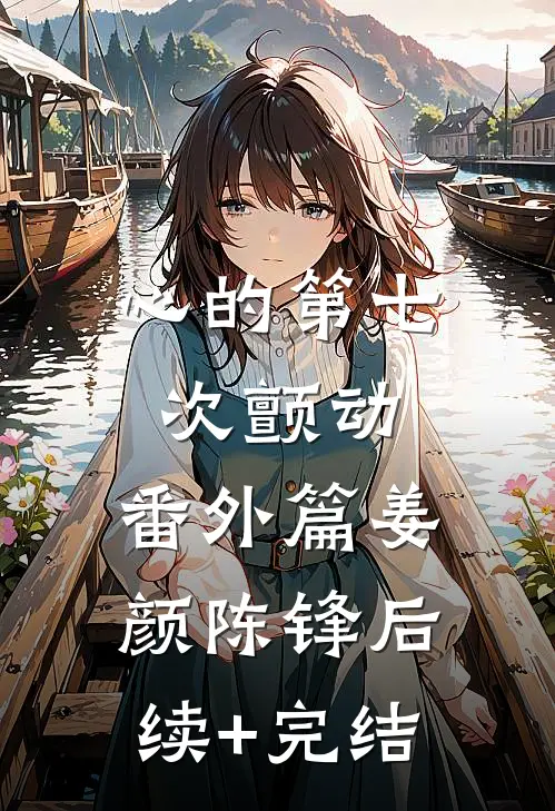 心的第七次颤动：番外篇 姜颜陈锋后续+完结