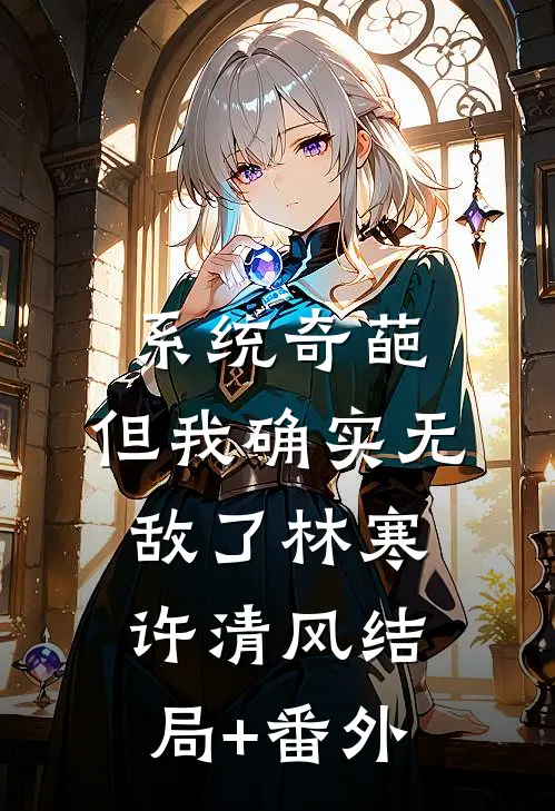 系统奇葩，但我确实无敌了林寒许清风结局+番外