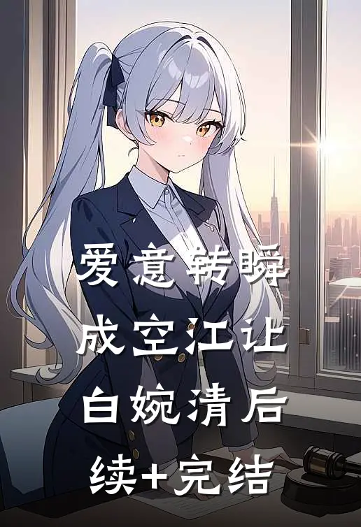 爱意转瞬成空江让白婉清后续+完结