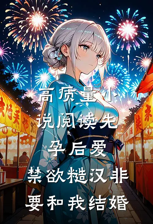 高质量小说阅读先孕后爱：禁欲糙汉非要和我结婚