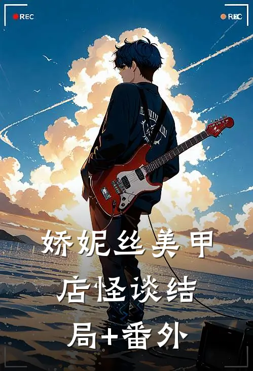娇妮丝美甲店怪谈结局+番外