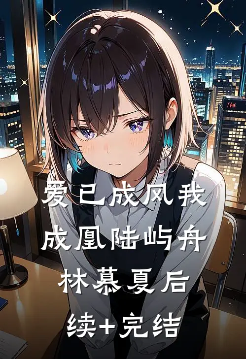 爱已成风我成凰陆屿舟林慕夏后续+完结