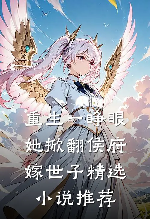 重生一睁眼，她掀翻侯府嫁世子精选小说推荐