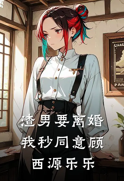 渣男要离婚，我秒同意顾西源乐乐