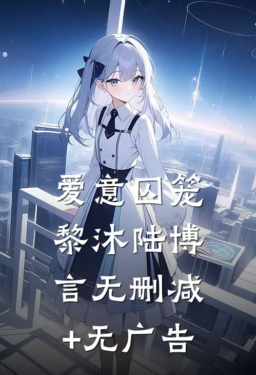 爱意囚笼黎沐陆博言无删减+无广告