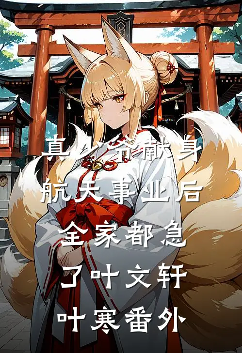 真少爷献身航天事业后，全家都急了叶文轩叶寒番外
