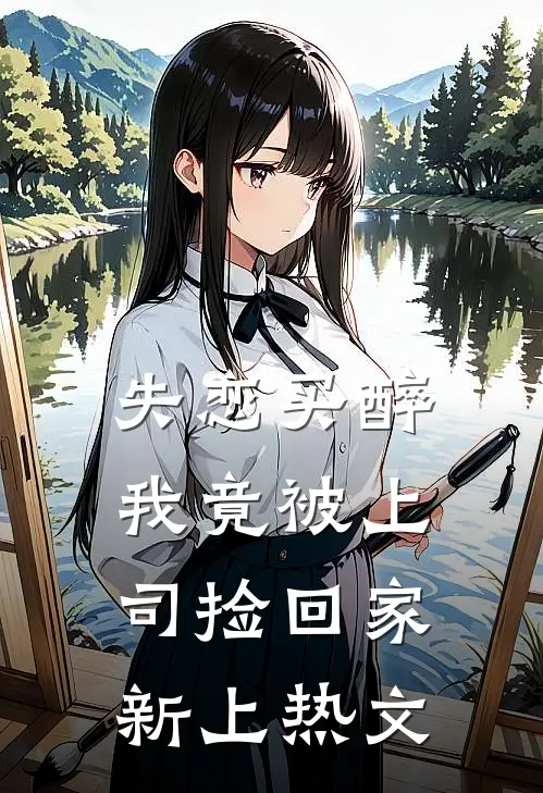 失恋买醉，我竟被上司“捡回家”新上热文