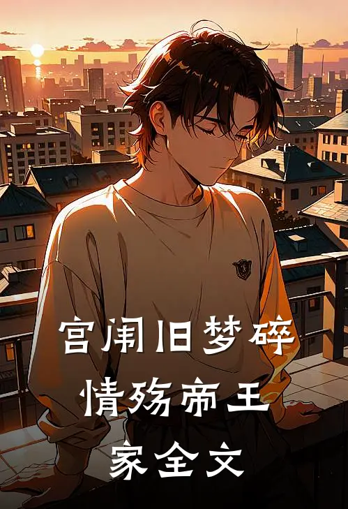 宫闱旧梦碎，情殇帝王家全文