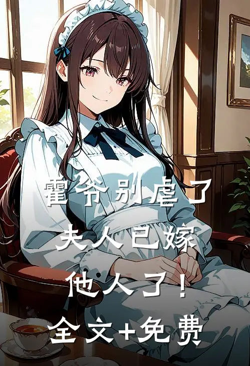 霍爷别虐了，夫人已嫁他人了！全文+免费