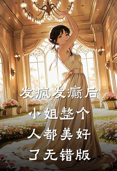 发疯发癫后，小姐整个人都美好了无错版