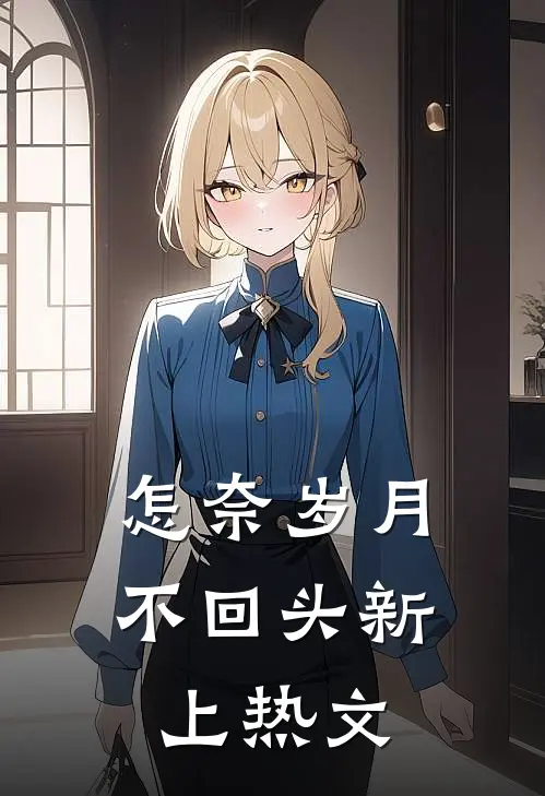 怎奈岁月不回头新上热文