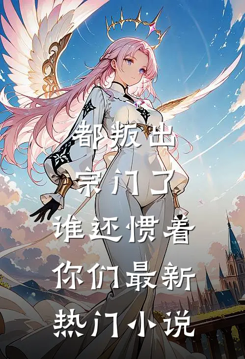 都叛出宗门了，谁还惯着你们最新热门小说