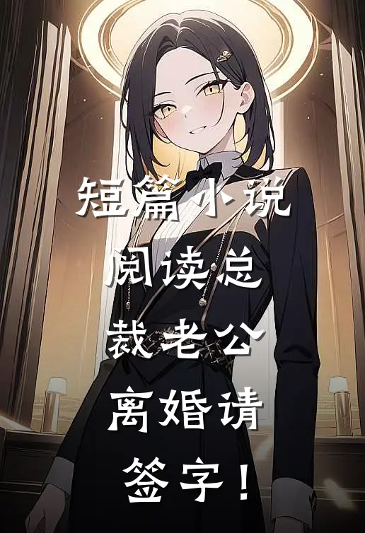 短篇小说阅读总裁老公，离婚请签字！