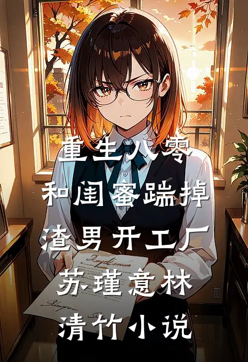 重生八零，和闺蜜踹掉渣男开工厂苏瑾意林清竹小说