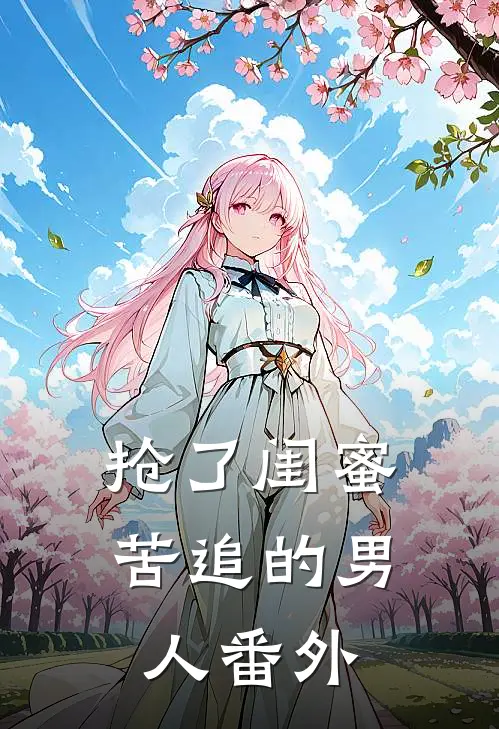 抢了闺蜜苦追的男人 番外