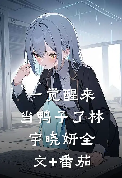 一觉醒来，当鸭子了林宇晓妍全文+番茄