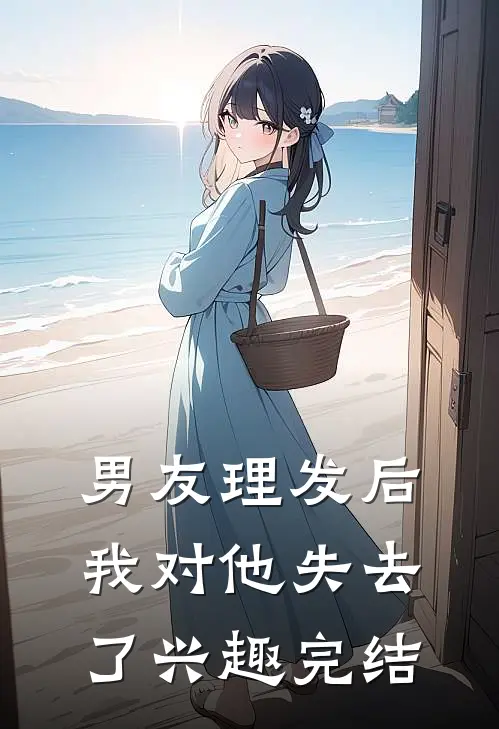 男友理发后，我对他失去了兴趣完结
