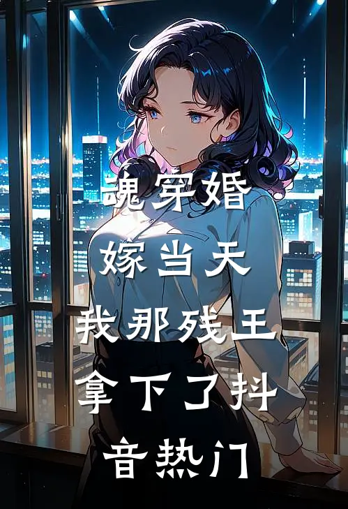 魂穿婚嫁当天，我那残王拿下了抖音热门