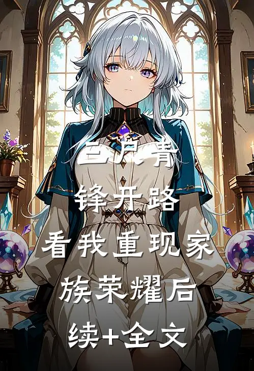 三尺青锋开路，看我重现家族荣耀后续+全文