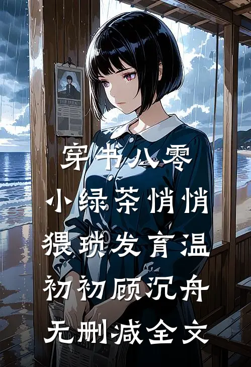 穿书八零，小绿茶悄悄猥琐发育温初初顾沉舟无删减全文