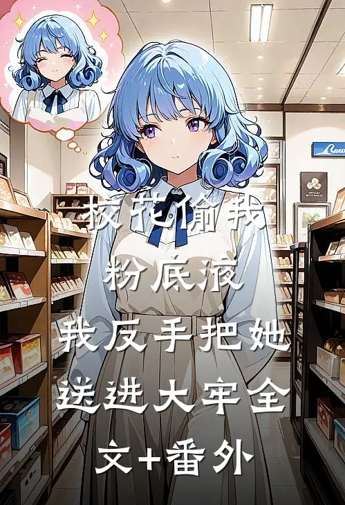 校花偷我粉底液，我反手把她送进大牢全文+番外
