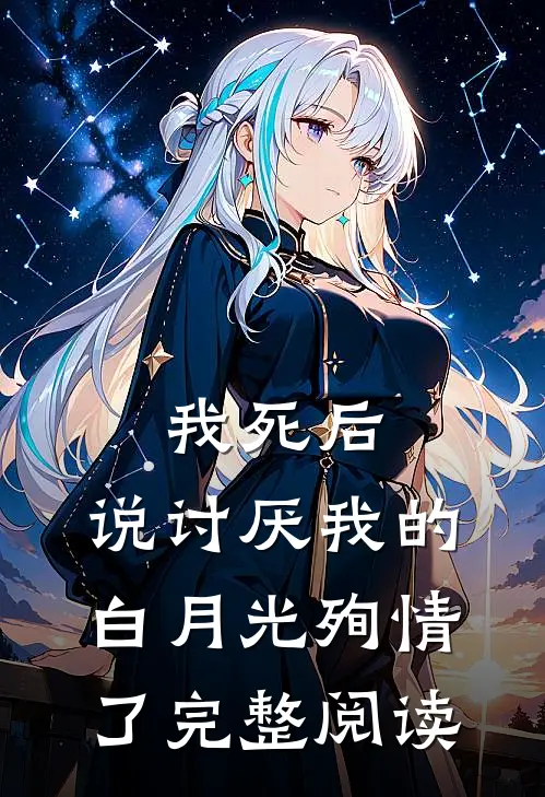 我死后，说讨厌我的白月光殉情了完整阅读