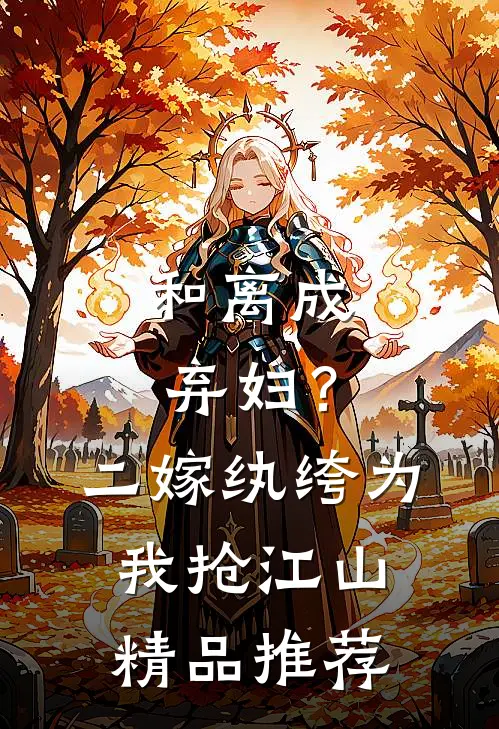 和离成弃妇？二嫁纨绔为我抢江山精品推荐