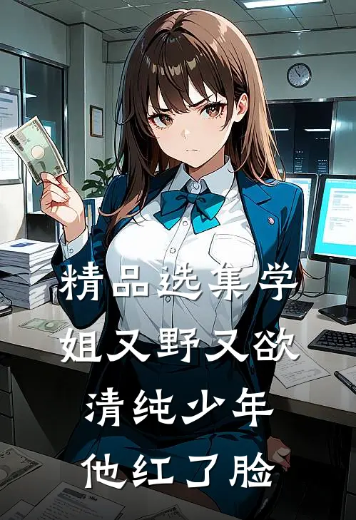 精品选集学姐又野又欲，清纯少年他红了脸