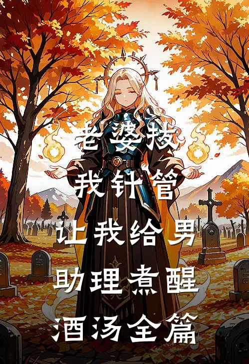 老婆拔我针管，让我给男助理煮醒酒汤全篇