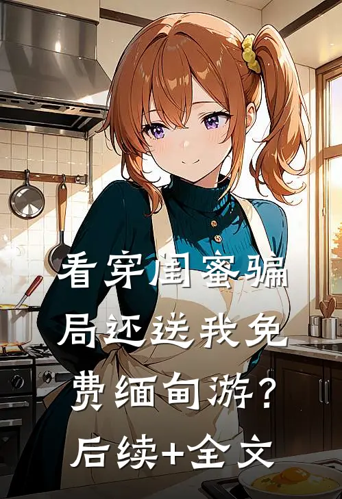 看穿闺蜜骗局还送我免费缅甸游？后续+全文